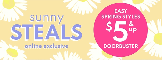 sunny STEALS | online exclusive | EASY SPRING STYLES | $5 & up DOORBUSTER