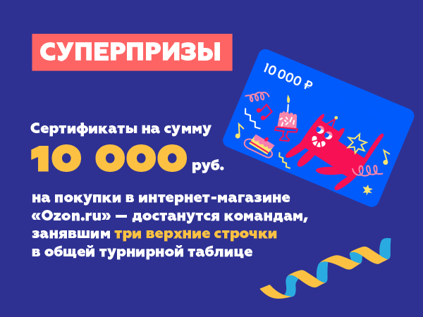 Суперпризы — сертификаты на 10 000 руб. на покупки в интернет-магазине «Ozon.ru» — достанутся командам, занявшим три верхние строчки в общей турнирной таблице.